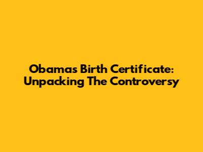 Obama's Birth Certificate: Unpacking The Controversy
