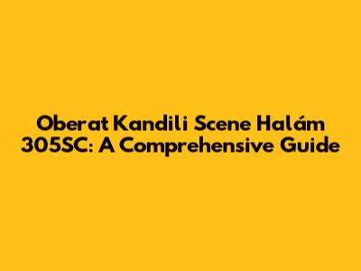 Oberat Kandili Scene Halám 305SC: A Comprehensive Guide