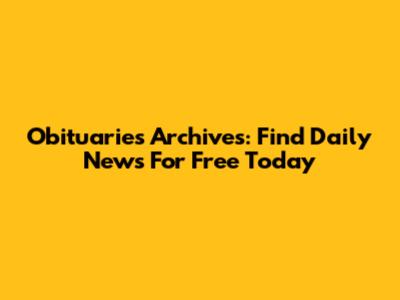 Obituaries Archives: Find Daily News For Free Today