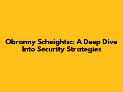 Obronny Scheightsc: A Deep Dive Into Security Strategies