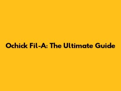 Ochick Fil-A: The Ultimate Guide