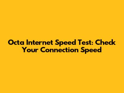 Octa Internet Speed Test: Check Your Connection Speed
