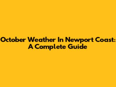October Weather In Newport Coast: A Complete Guide