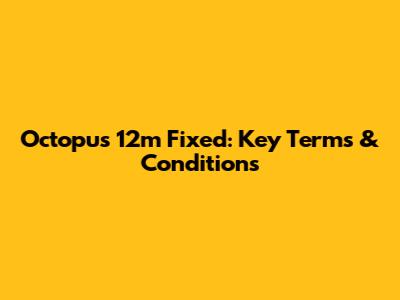 Octopus 12m Fixed: Key Terms & Conditions