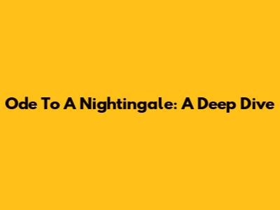 Ode To A Nightingale: A Deep Dive