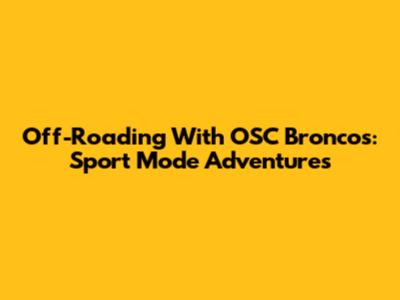 Off-Roading With OSC Broncos: Sport Mode Adventures