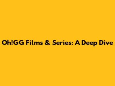 Oh!GG Films & Series: A Deep Dive