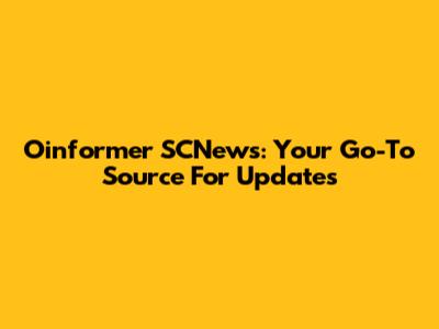 Oinformer SCNews: Your Go-To Source For Updates
