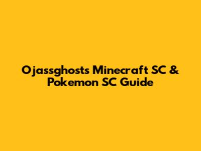 Ojassghost's Minecraft SC & Pokemon SC Guide