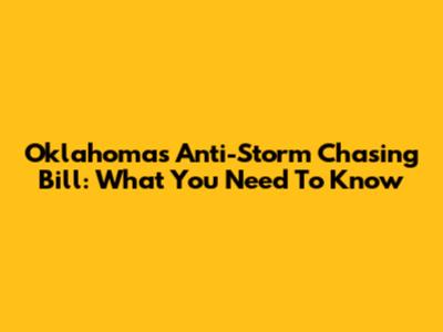 Oklahoma's Anti-Storm Chasing Bill: What You Need To Know