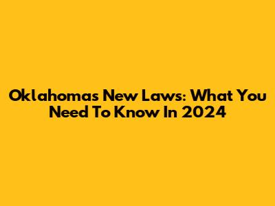 Oklahoma's New Laws: What You Need To Know In 2024