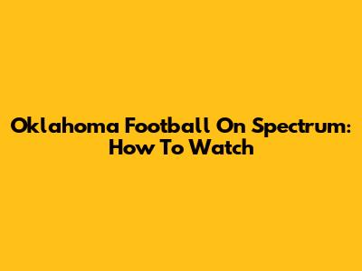 Oklahoma Football On Spectrum: How To Watch