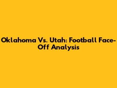 Oklahoma Vs. Utah: Football Face-Off Analysis
