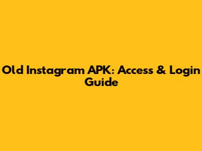 Old Instagram APK: Access & Login Guide