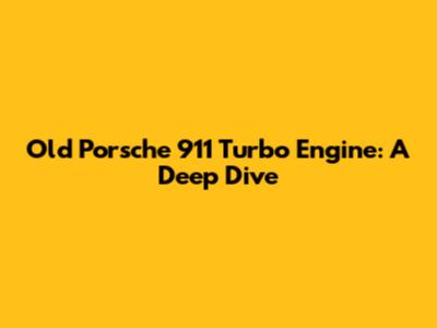 Old Porsche 911 Turbo Engine: A Deep Dive