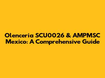 Olenceria SCU0026 & AMPMSC Mexico: A Comprehensive Guide