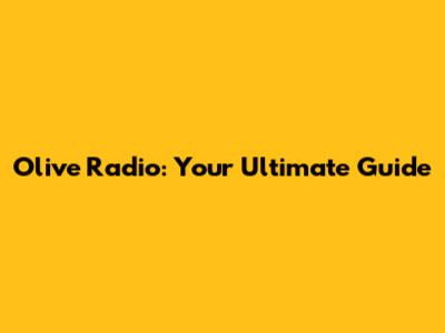 Olive Radio: Your Ultimate Guide