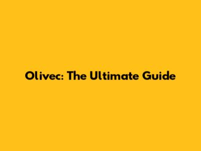 Olivec: The Ultimate Guide