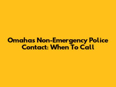 Omaha's Non-Emergency Police Contact: When To Call