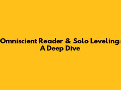 Omniscient Reader & Solo Leveling: A Deep Dive