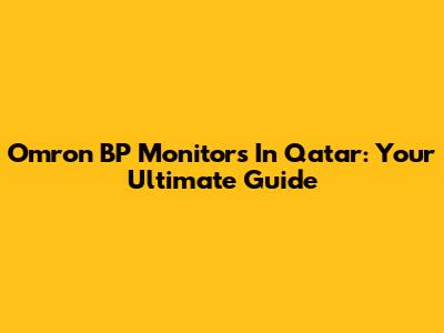 Omron BP Monitors In Qatar: Your Ultimate Guide