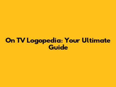 On TV Logopedia: Your Ultimate Guide