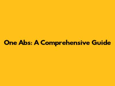 One Abs: A Comprehensive Guide