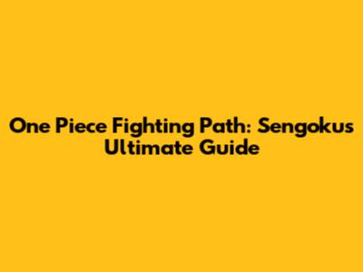 One Piece Fighting Path: Sengoku's Ultimate Guide