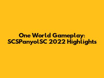 One World Gameplay: SCSPanyolSC 2022 Highlights