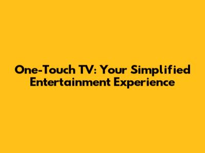 One-Touch TV: Your Simplified Entertainment Experience