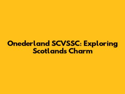 Onederland SCVSSC: Exploring Scotland's Charm