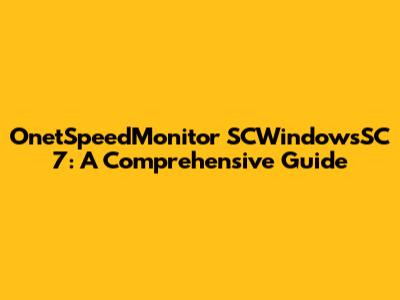 OnetSpeedMonitor SCWindowsSC 7: A Comprehensive Guide