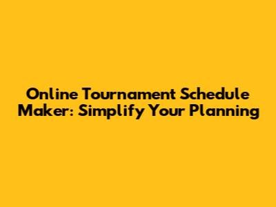 Online Tournament Schedule Maker: Simplify Your Planning