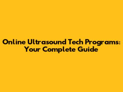 Online Ultrasound Tech Programs: Your Complete Guide