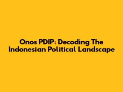 Onos PDIP: Decoding The Indonesian Political Landscape