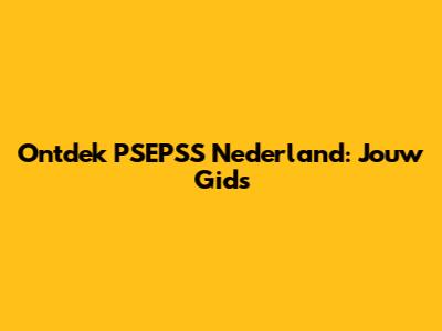 Ontdek PSEPSS Nederland: Jouw Gids
