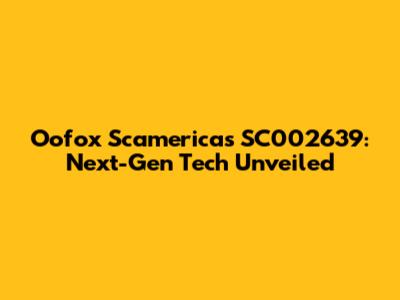 Oofox Scamerica's SC002639: Next-Gen Tech Unveiled