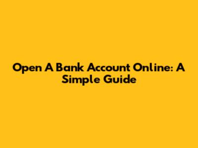 Open A Bank Account Online: A Simple Guide