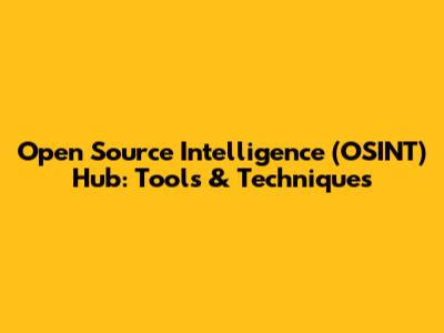 Open Source Intelligence (OSINT) Hub: Tools & Techniques