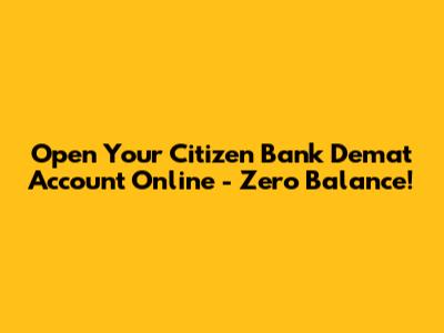 Open Your Citizen Bank Demat Account Online - Zero Balance!