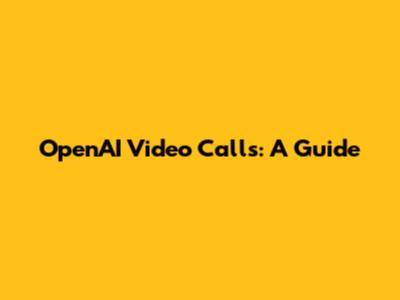 OpenAI Video Calls: A Guide
