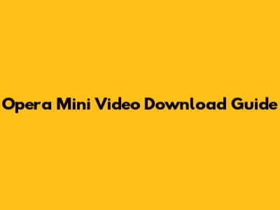 Opera Mini Video Download Guide
