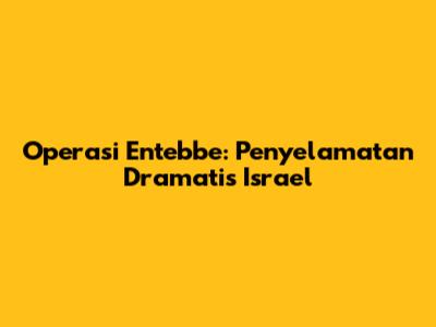 Operasi Entebbe: Penyelamatan Dramatis Israel