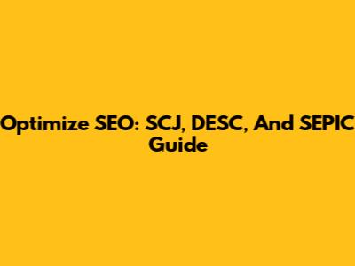 Optimize SEO: SCJ, DESC, And SEPIC Guide