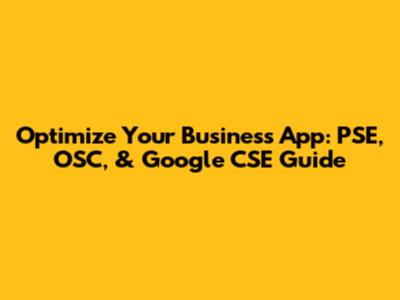 Optimize Your Business App: PSE, OSC, & Google CSE Guide