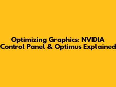 Optimizing Graphics: NVIDIA Control Panel & Optimus Explained