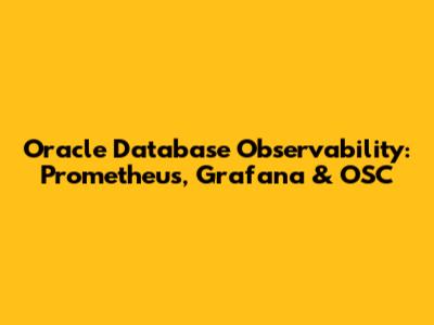 Oracle Database Observability: Prometheus, Grafana & OSC