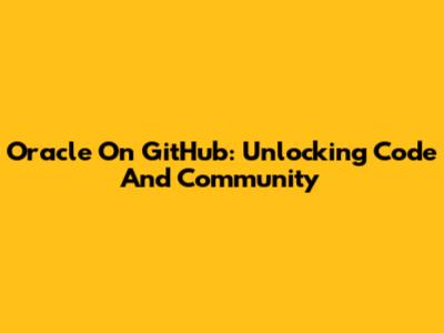 Oracle On GitHub: Unlocking Code And Community