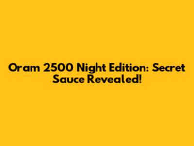 Oram 2500 Night Edition: Secret Sauce Revealed!