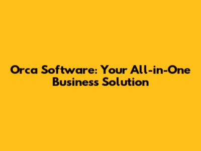 Orca Software: Your All-in-One Business Solution